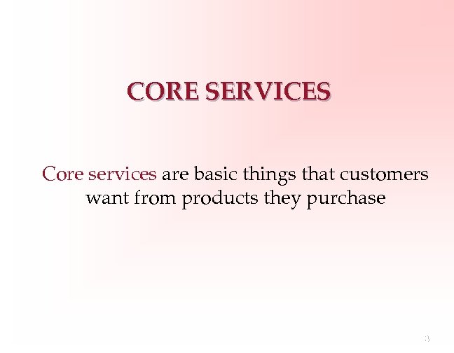 CORE SERVICES Core services are basic things that customers want from products they purchase