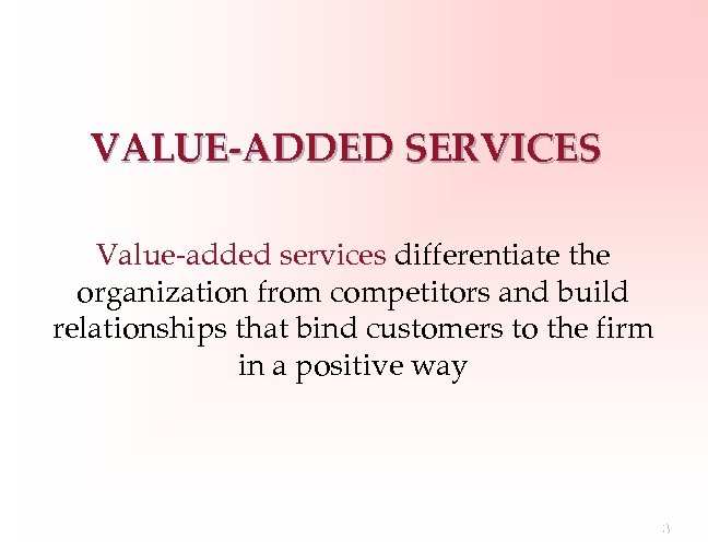VALUE-ADDED SERVICES Value-added services differentiate the organization from competitors and build relationships that bind