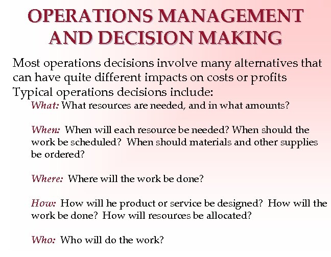 OPERATIONS MANAGEMENT AND DECISION MAKING Most operations decisions involve many alternatives that can have