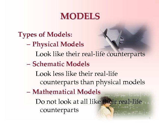 MODELS Types of Models: – Physical Models Look like their real-life counterparts – Schematic