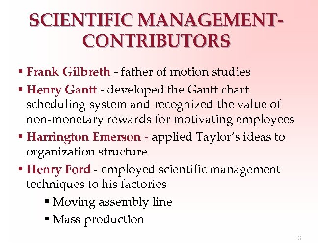 SCIENTIFIC MANAGEMENTCONTRIBUTORS § Frank Gilbreth - father of motion studies § Henry Gantt -