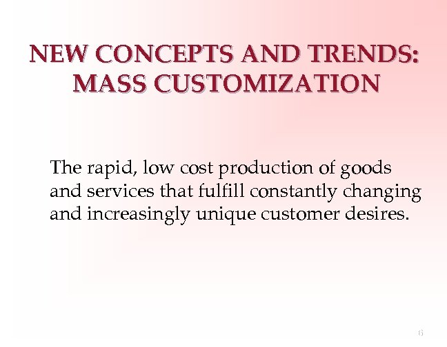 NEW CONCEPTS AND TRENDS: MASS CUSTOMIZATION The rapid, low cost production of goods and
