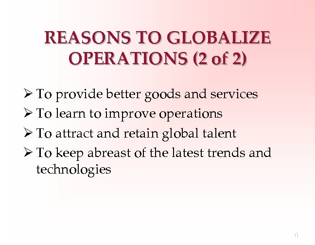 REASONS TO GLOBALIZE OPERATIONS (2 of 2) Ø To provide better goods and services