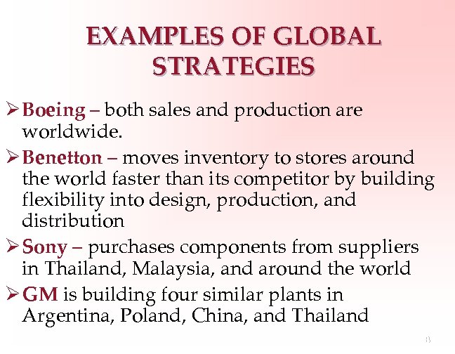 EXAMPLES OF GLOBAL STRATEGIES Ø Boeing – both sales and production are worldwide. Ø