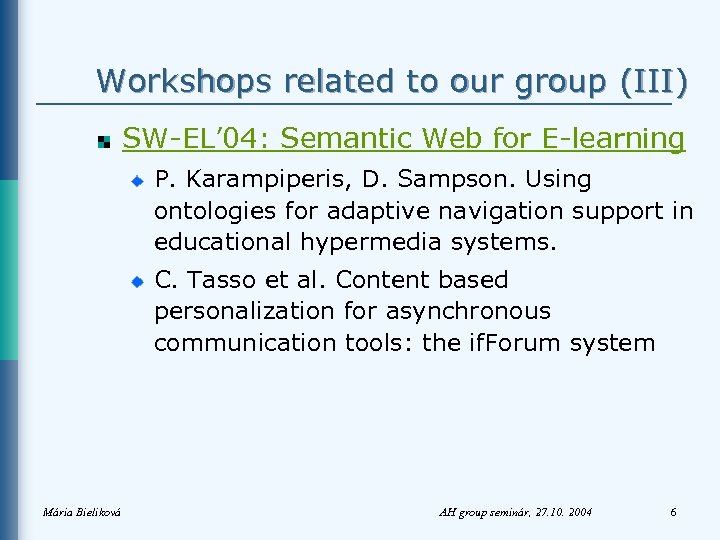 Workshops related to our group (III) SW-EL’ 04: Semantic Web for E-learning P. Karampiperis,