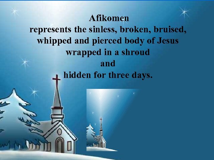  Afikomen represents the sinless, broken, bruised, whipped and pierced body of Jesus wrapped