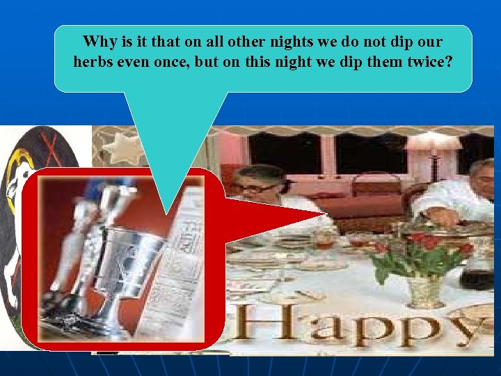 Why is it that on all other nights we do not dip our herbs