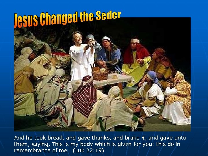 And he took bread, and gave thanks, and brake it, and gave unto them,