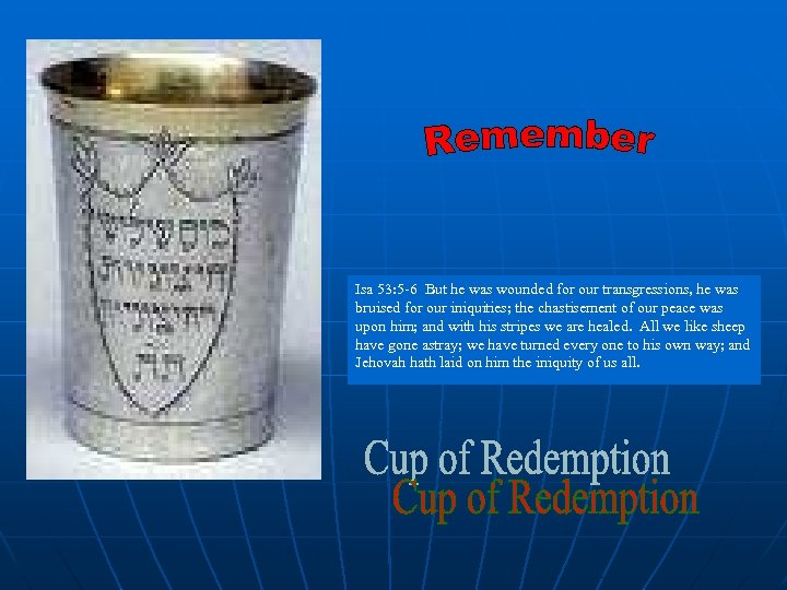 Isa 53: 5 -6 But he was wounded for our transgressions, he was bruised