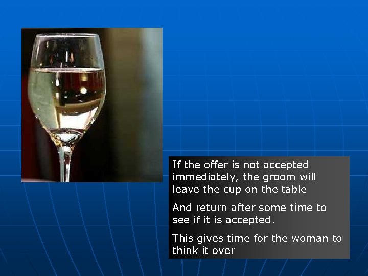If the offer is not accepted immediately, the groom will leave the cup on