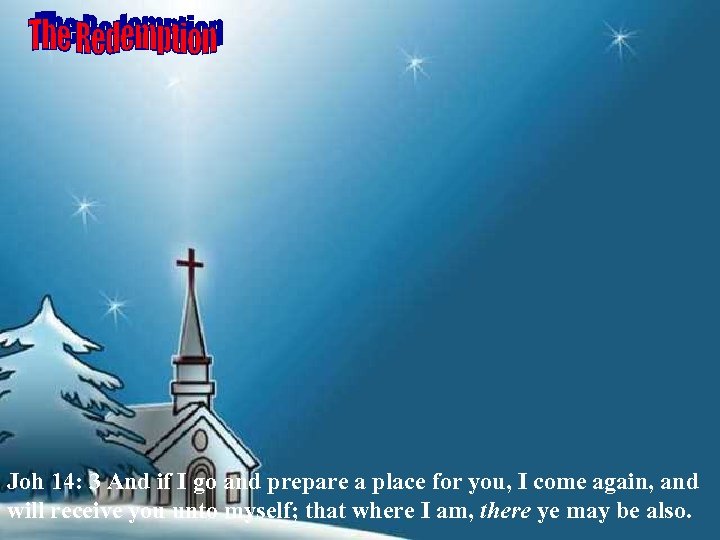 Joh 14: 3 And if I go and prepare a place for you, I