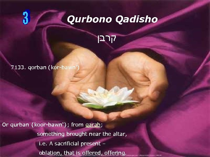Qurbono Qadisho קרבן 7133. qorban (kor-bawn') Or qurban {koor-bawn'}; from qarab; something brought near