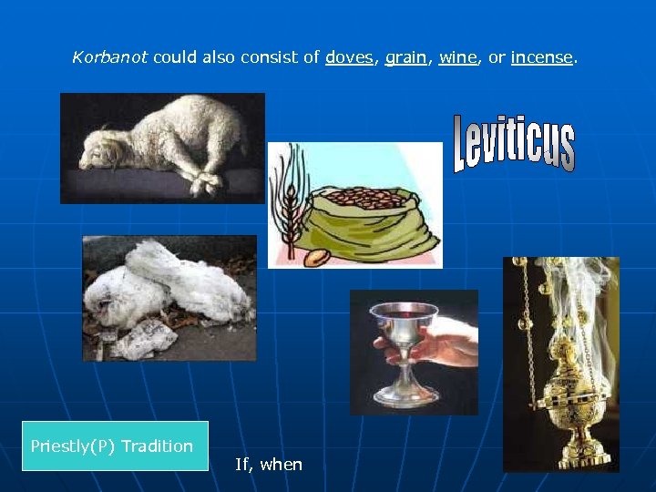 Korbanot could also consist of doves, grain, wine, or incense. Priestly(P) Tradition If, when