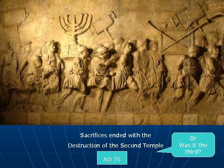 Sacrifices ended with the Destruction of the Second Temple AD 70 Or Was it