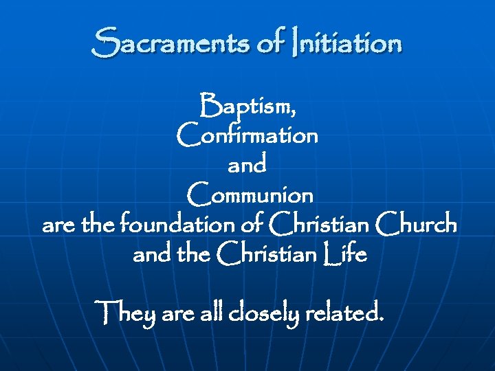 Sacraments of Initiation Baptism, Confirmation and Communion are the foundation of Christian Church and