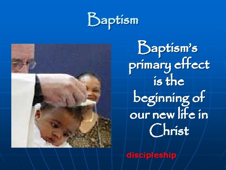 Baptism’s primary effect is the beginning of our new life in Christ discipleship 