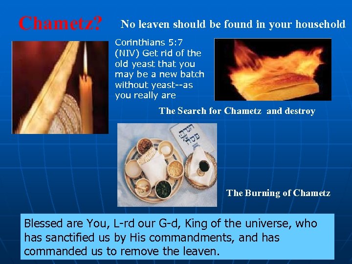 Chametz? No leaven should be found in your household Corinthians 5: 7 (NIV) Get