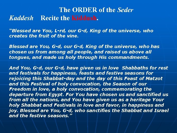  The ORDER of the Seder Kaddesh Recite the Kiddush. “Blessed are You, L-rd,