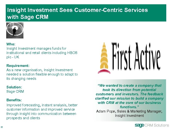 Insight Investment Sees Customer-Centric Services with Sage CRM Who: Insight Investment manages funds for