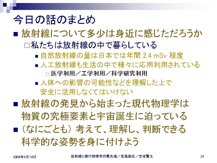 今日の話のまとめ n 放射線について多少は身近に感じただろうか ¨ 私たちは放射線の中で暮らしている n 自然放射線の量は日本では年間 2. 4 m. Sv 程度 n 人