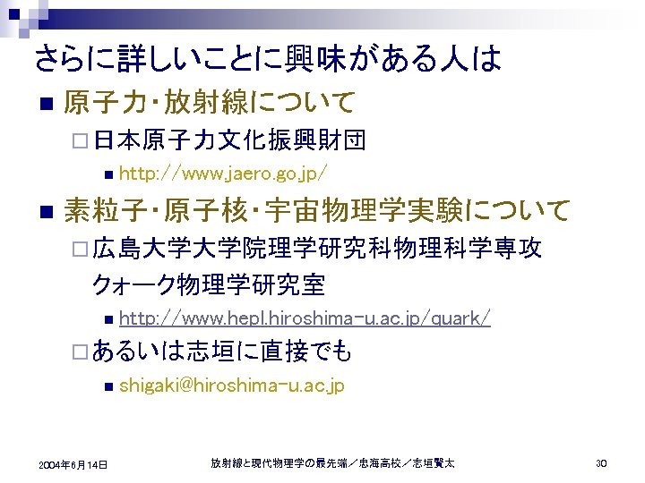 さらに詳しいことに興味がある人は n 原子力・放射線について ¨ 日本原子力文化振興財団 n n http: //www. jaero. go. jp/ 素粒子・原子核・宇宙物理学実験について ¨