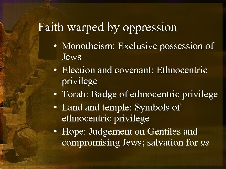 Faith warped by oppression • Monotheism: Exclusive possession of Jews • Election and covenant: