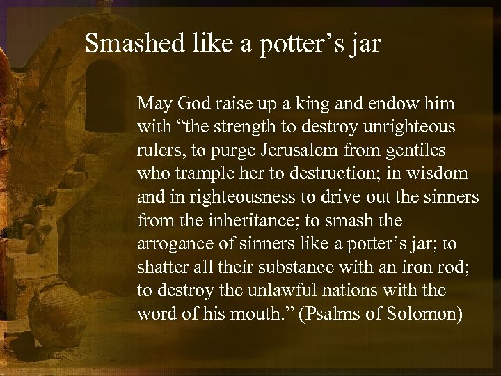 Smashed like a potter’s jar May God raise up a king and endow him