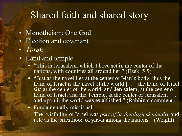Shared faith and shared story • • Monotheism: One God Election and covenant Torah