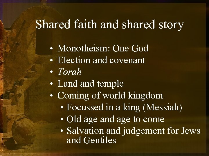Shared faith and shared story • • • Monotheism: One God Election and covenant