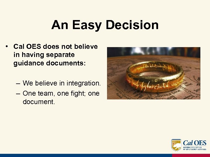 An Easy Decision • Cal OES does not believe in having separate guidance documents: