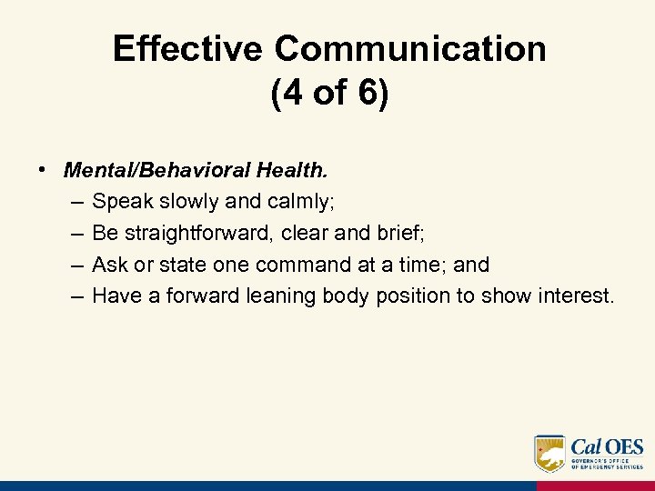 Effective Communication (4 of 6) • Mental/Behavioral Health. – Speak slowly and calmly; –