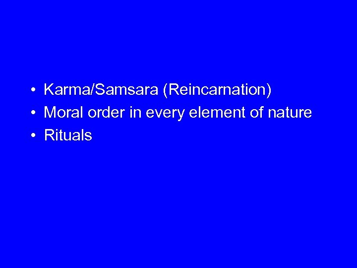  • Karma/Samsara (Reincarnation) • Moral order in every element of nature • Rituals