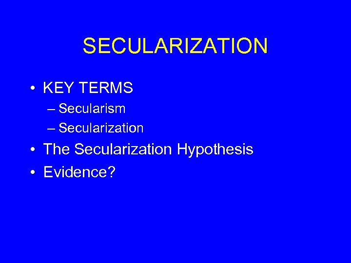 SECULARIZATION • KEY TERMS – Secularism – Secularization • The Secularization Hypothesis • Evidence?