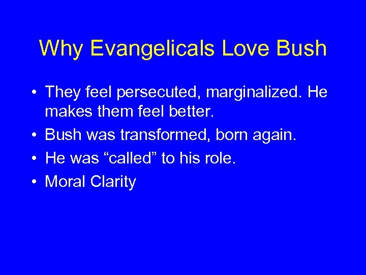 Why Evangelicals Love Bush • They feel persecuted, marginalized. He makes them feel better.