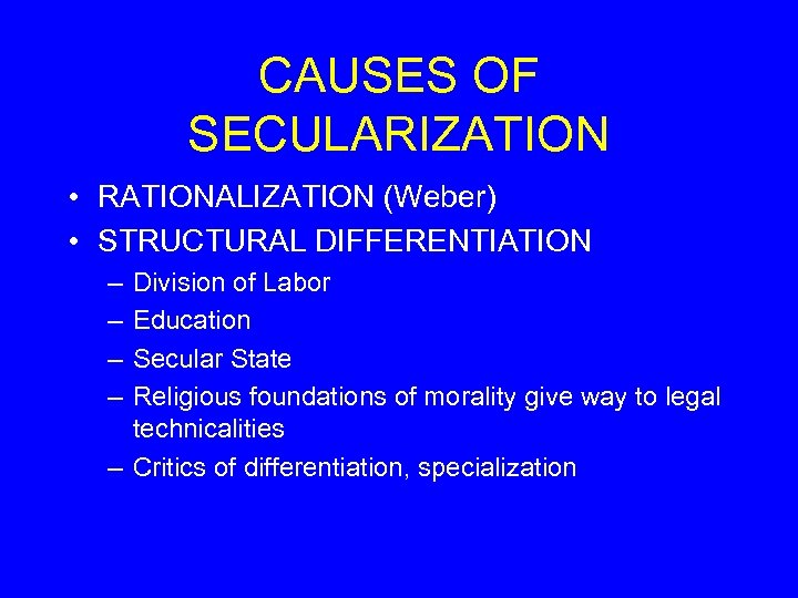 CAUSES OF SECULARIZATION • RATIONALIZATION (Weber) • STRUCTURAL DIFFERENTIATION – – Division of Labor