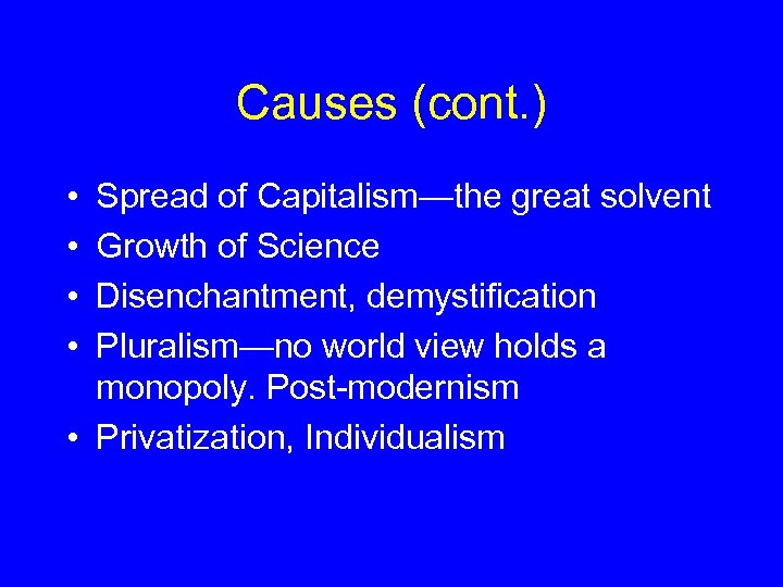 Causes (cont. ) • • Spread of Capitalism—the great solvent Growth of Science Disenchantment,