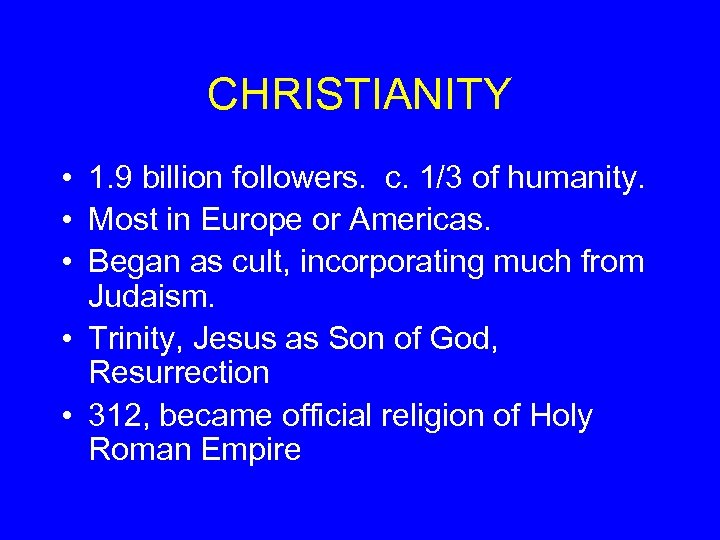 CHRISTIANITY • 1. 9 billion followers. c. 1/3 of humanity. • Most in Europe