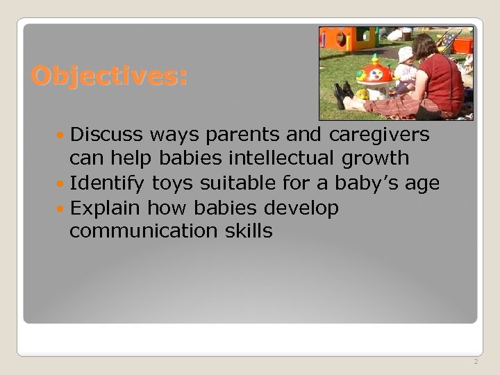 Objectives: Discuss ways parents and caregivers can help babies intellectual growth Identify toys suitable