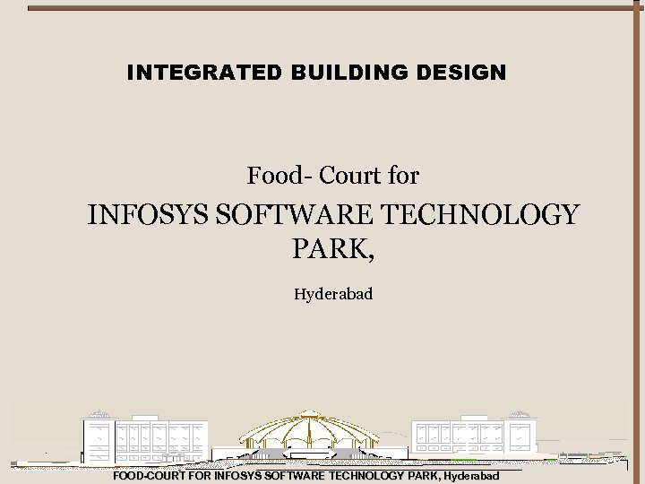 INTEGRATED BUILDING DESIGN Food- Court for INFOSYS SOFTWARE TECHNOLOGY PARK, Hyderabad FOOD-COURT FOR INFOSYS