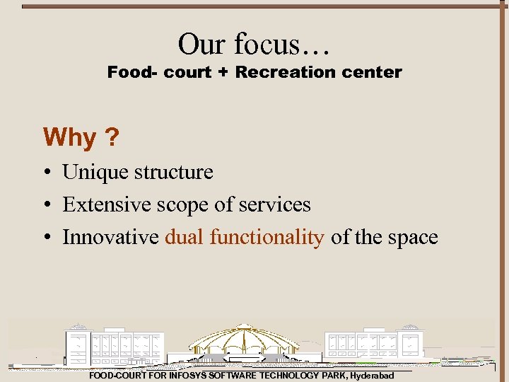Our focus… Food- court + Recreation center Why ? • Unique structure • Extensive