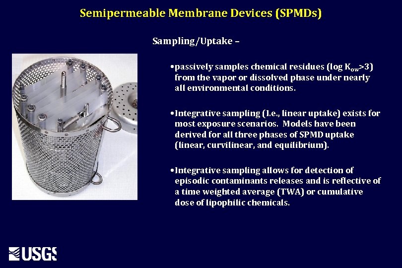 Semipermeable Membrane Devices (SPMDs) Sampling/Uptake – • passively samples chemical residues (log Kow>3) from