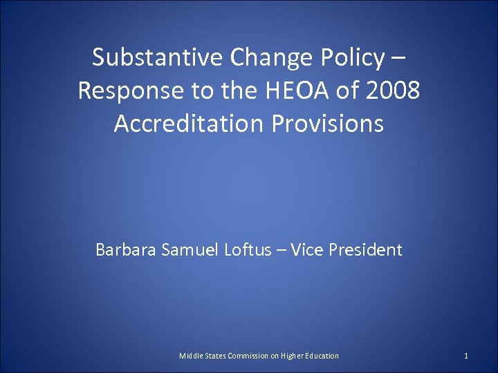 Substantive Change Policy – Response to the HEOA of 2008 Accreditation Provisions Barbara Samuel