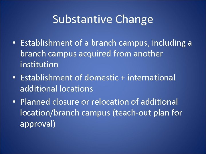 Substantive Change • Establishment of a branch campus, including a branch campus acquired from