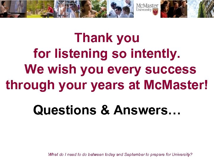 Thank you for listening so intently. We wish you every success through your years