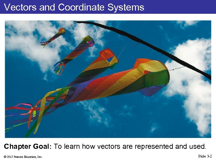 Vectors and Coordinate Systems Chapter Goal: To learn how vectors are represented and used.