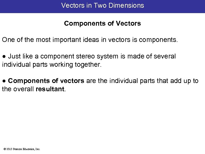 Vectors in Two Dimensions Components of Vectors One of the most important ideas in