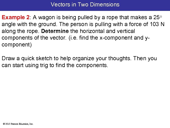 Vectors in Two Dimensions Example 2: A wagon is being pulled by a rope