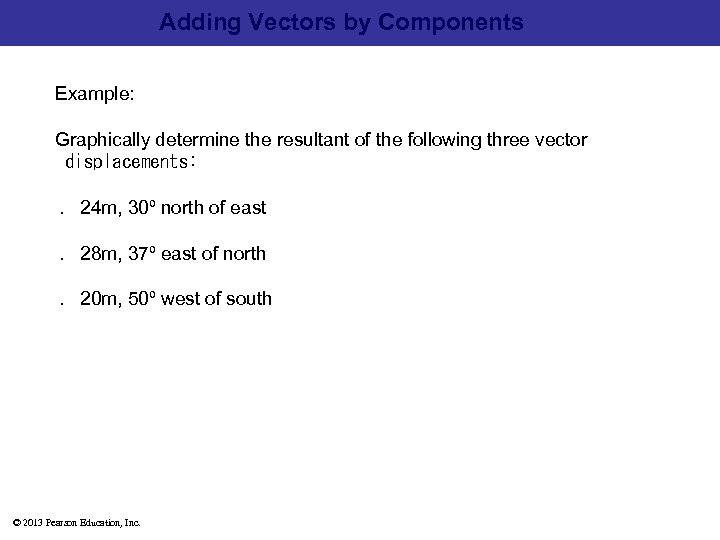 Adding Vectors by Components Example: Graphically determine the resultant of the following three vector