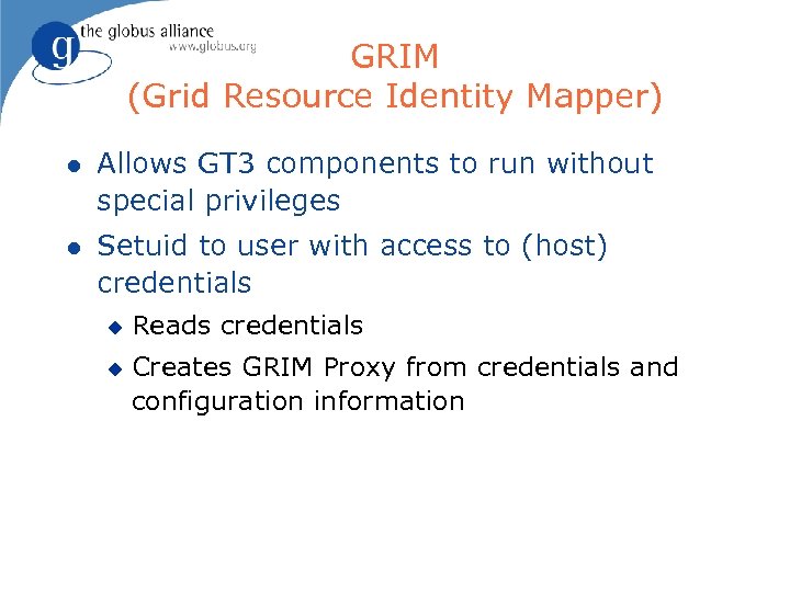 GRIM (Grid Resource Identity Mapper) l Allows GT 3 components to run without special