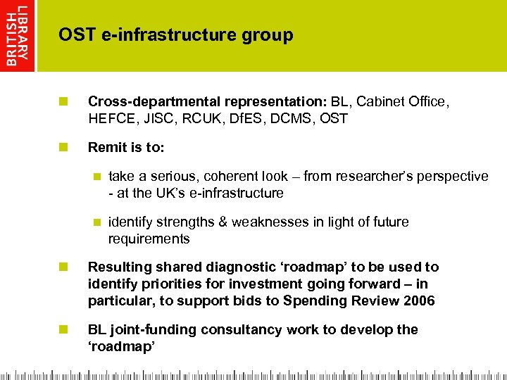 OST e-infrastructure group n Cross-departmental representation: BL, Cabinet Office, HEFCE, JISC, RCUK, Df. ES,